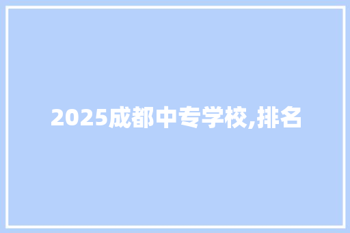 2025成都中专学校,排名
