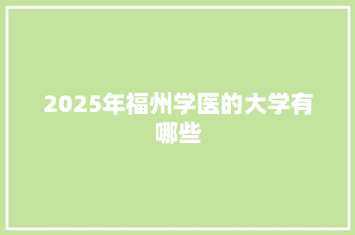 2025年福州学医的大学有哪些