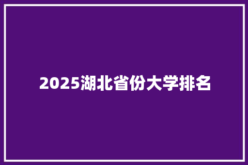 2025湖北省份大学排名 国学经典