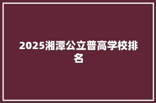 2025湘潭公立普高学校排名