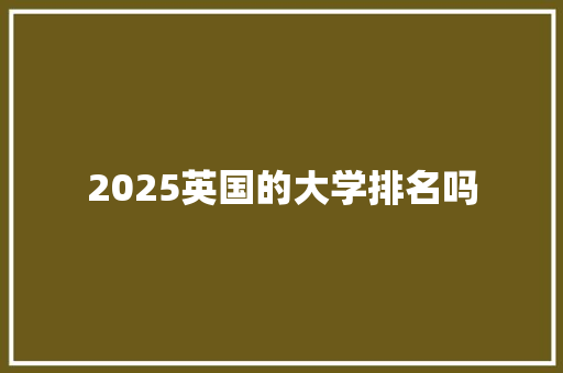 2025英国的大学排名吗