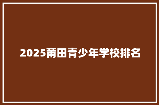 2025莆田青少年学校排名