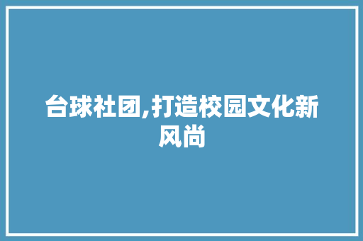 台球社团,打造校园文化新风尚