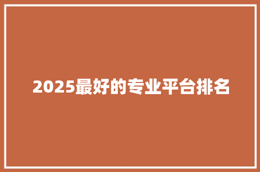2025最好的专业平台排名