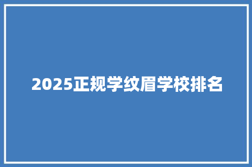 2025正规学纹眉学校排名