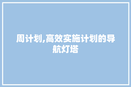 周计划,高效实施计划的导航灯塔