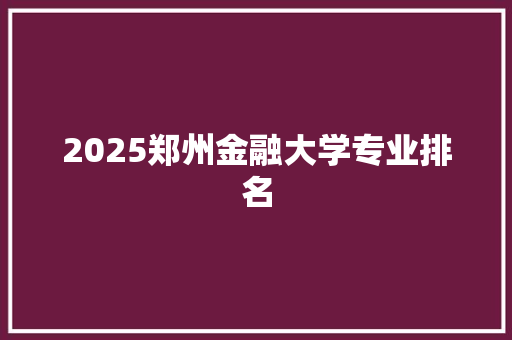 2025郑州金融大学专业排名