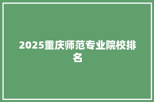 2025重庆师范专业院校排名