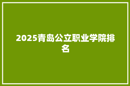 2025青岛公立职业学院排名