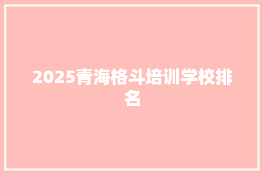 2025青海格斗培训学校排名
