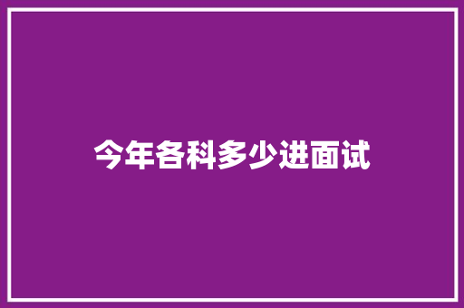 今年各科多少进面试