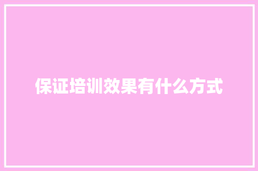 保证培训效果有什么方式