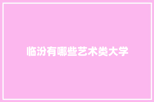 临汾有哪些艺术类大学