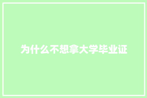 为什么不想拿大学毕业证 工作总结