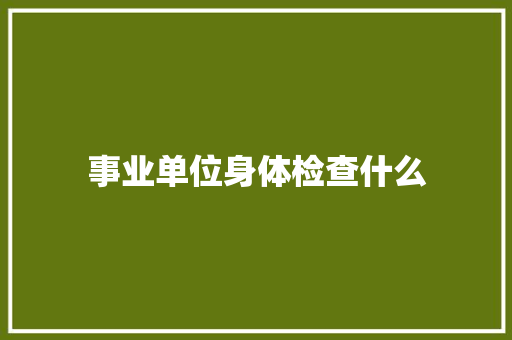 事业单位身体检查什么