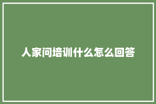 人家问培训什么怎么回答
