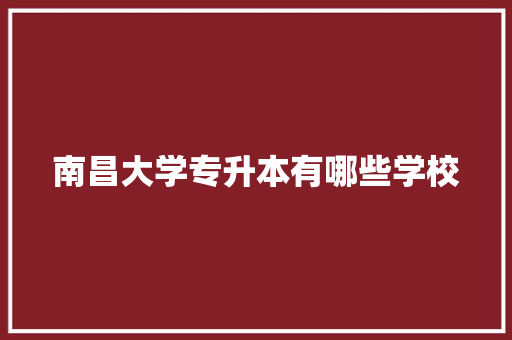 南昌大学专升本有哪些学校