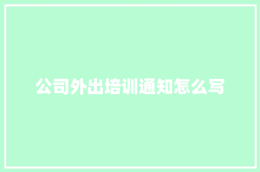 公司外出培训通知怎么写