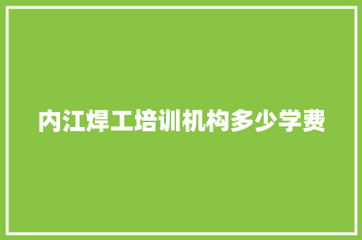 内江焊工培训机构多少学费
