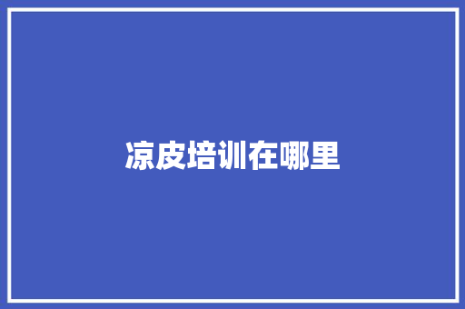凉皮培训在哪里